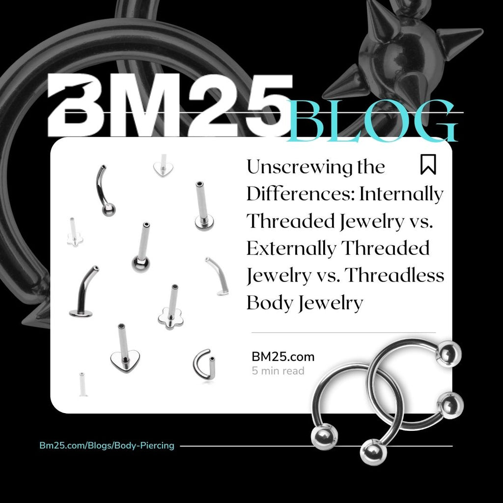 Unscrewing the Differences: Internally Threaded Jewelry vs. Externally Threaded Jewelry vs. Threadless Body Jewelry